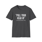 Pull Your Head In T-Shirt