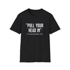 Pull Your Head In T-Shirt