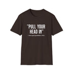 Pull Your Head In T-Shirt